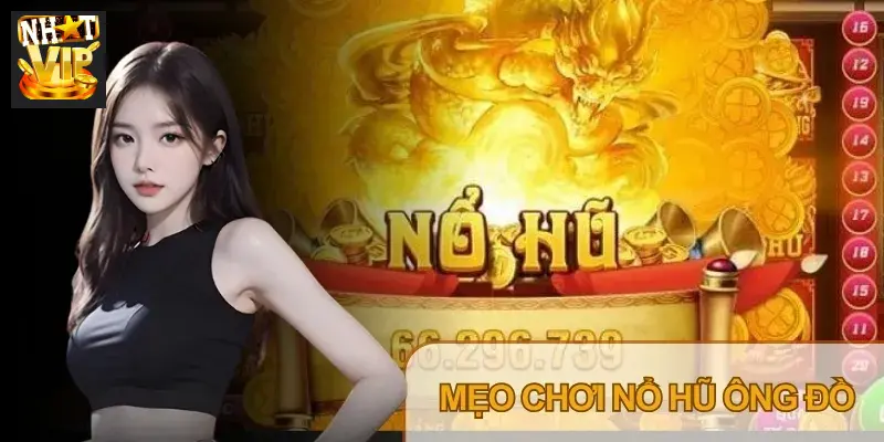 Áp dụng chiến thuật quản lý vốn và chọn giờ vàng để săn hũ Ông Đồ