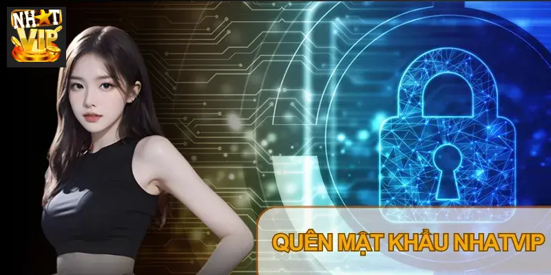 Quên Mật Khẩu Nhatvip – Cách Khôi Phục Nhanh Chóng, An Toàn Quên Mật Khẩu Nhatvip – Cách Khôi Phục Nhanh Chóng, An Toàn