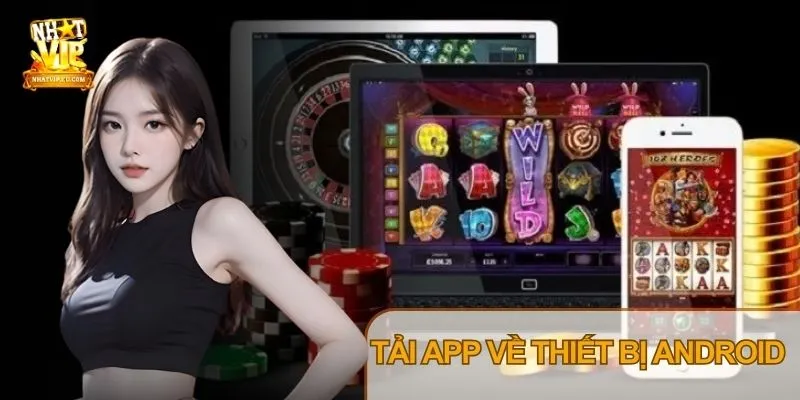 Tải app Nhatvip Android để truy cập đầy đủ tính năng và giải trí mọi lúc, mọi nơi